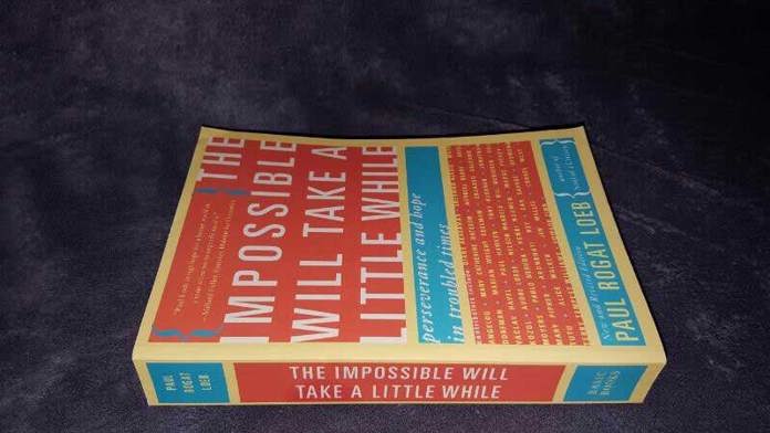 The Impossible Will Take a Little While: Perseverance and Hope in Troubled Times by Paul Rogat Loeb